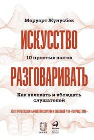 Title: Iskusstvo razgovarivat'. 10 prostyh shagov. Kak uvlekat' i ubezhdat' slushateley, Author: Meruert ZHunusbek