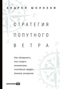 Title: Strategiya poputnogo vetra: Kak obnaruzhit' ili sozdat' asimmetrii, sposobnye pridat' biznesu uskorenie, Author: Andrej SHolohov