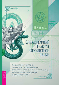 Title: Elementary Treatise of Occult Science: Understanding the Theories and Symbols Used by the Ancients, Author: Papus