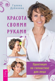 Title: Krasota svoimi rukami.: Praktikum po gimnastike dlya lica, Author: Dubinina Galina