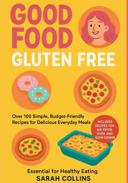 Good Food, Gluten-Free: Over 100 Simple, Budget-Friendly Recipes for Delicious Everyday Meals