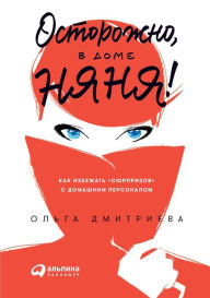 Title: Ostorozhno, v dome nyanya! Kak izbezhat' «syurprizov» s domashnim personalom, Author: Ol'ga Dmitrieva