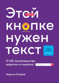 Title: Etoy knopke nuzhen tekst: O UX-pisatel'stve korotko i ponyatno, Author: Kirill Egerev