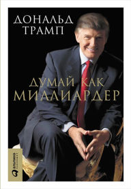 Title: Trump: Think Like a Billionaire : Everything You Need to Know About Success, Real Estate, and Life, Author: Donald J. Trump