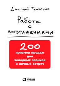 Title: Rabota s vozrazheniyami: 200 priemov prodazh dlya holodnyh zvonkov i liChnyh vstreCh, Author: Dmitriy Tkachenko