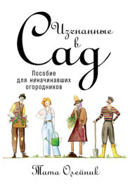 Title: Izgnannye v sad: Posobie dlya nenaChinavshih ogorodnikov, Author: Tata Olejnik