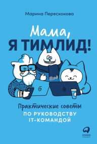 Title: Mama, ya timlid! PraktiCheskie sovety po rukovodstvu IT-komandoy, Author: Marina Pereskokova