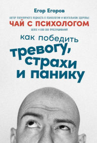 Title: Chay s psihologom: Kak pobedit' trevogu, strahi i paniku, Author: Egor Egorov