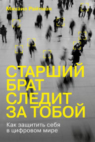 Title: Starshiy brat sledit za toboy: Kak zashChitit' sebya v cifrovom mire, Author: Mihail Rajtman