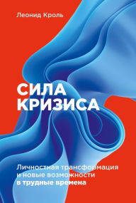 Title: Sila krizisa: LiChnostnaya transformaciya i novye vozmozhnosti v trudnye vremena, Author: Leonid Krol