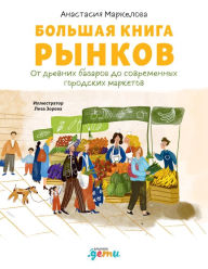 Title: Bol'shaya kniga rynkov: Ot drevnih bazarov do sovremennyh gorodskih marketov, Author: Anastasia Markelova