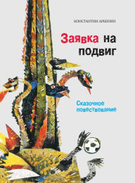 Title: Zayavka na podvig: Skazochnoe povestvovanie, Author: Konstantin Arbenin