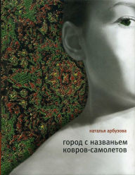 Title: Gorod s nazvaniem Kovrov-samolet: Poema v prose, Author: Nataliya Arbuzova