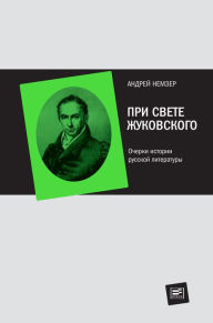 Title: Pri svete Zhukovskogo: Ocherki istorii russkoi literatury, Author: Andrey Nemzer