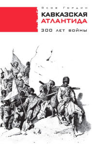 Title: Kavkazskaya Atlantida: 300 let voiny, Author: Yakov Gordin