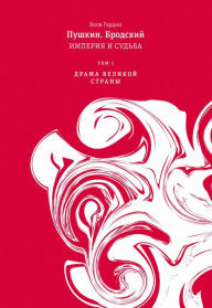 Title: Pushkin. Brodskiy. Imperiya i Sudba.: Drama velikoy strany. Tom pervy., Author: Yakov Gordin