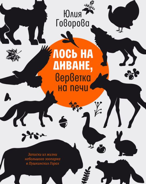 Los' na divane, vervetka na pechi: Zapiski iz zhizni nebol'shogo zooparka v Pushkinskih Gorah