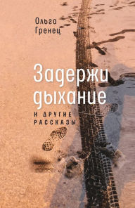 Title: Zaderzhi dyhanie: i drugie rasskazy, Author: Ol'ga Grenec