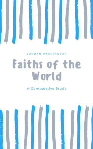 Title: Faiths of the World - A Comparative Study, Author: Jordan Washington