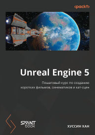 Title: Unreal Engine 5. Poshagovyy kurs po sozdaniyu korotkih filmov i sinematikov, Author: Khussin Khan