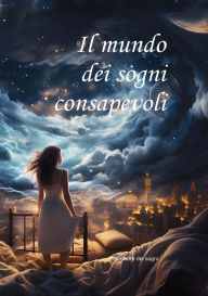 Title: Il mondo dei sogni consapevoli, Author: Il Professore Dei Sogni