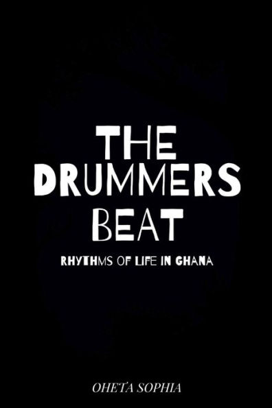 The Drummer's Beat: Rhythms of Life in Ghana