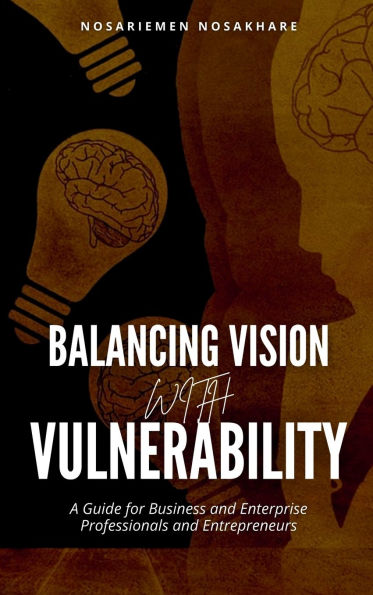 Balancing Vision with Vulnerability: A Guide for Business and Enterprise Professionals Entrepreneurs
