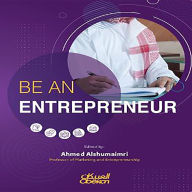 Title: Be An Entrepreneur, Author: PROFESSOR AHMED ALSHUMAIMRI