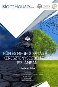 Title: BUN ÉS MEGBOCSÁTÁS A KERESZTÉNYSÉGBEN ÉS AZ ISZLÁMBAN - Sin and Forgiveness in Christianity and Islam, Author: Ezzia Ali Taha