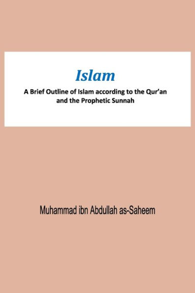 Islam A Brief Outline of Islam according to the Qur'an and the Prophetic Sunnah