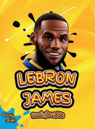 Title: Lebron James Book for Kids: The ultimate biography of King LeBron James for Children (6-12), Author: Verity Books