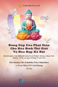 Title: Đï¿½ng Gï¿½p Của Phật Giï¿½o Cho Hï¿½a Bï¿½nh Thế Giới Vï¿½ Hï¿½a Hợp Xï¿½ Hội: Từng cï¿½ nhï¿½n tu tập sẽ đưa đến an bï¿½nh cho từng gia đï¿½nh, xï¿½ hội vï¿, Author: Giới Hương Thïch Nữ
