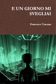 Title: E un giorno mi svegliai, Author: Francesco Toscano