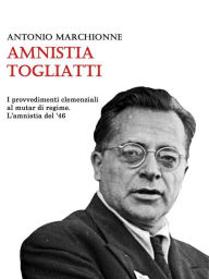 Title: Amnistia Togliatti: I provvedimenti clemenziali al mutar di regime. L'amnistia del 1946, Author: Antonio Marchionne