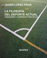 Title: La filosofia del deporte actual. Paradigmas y corrientes principales, Author: Francisco Javier Lopez Frias