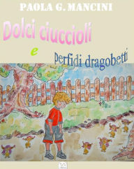 Title: Dolci ciuccioli e perfidi dragobetti, Author: Paola G. Mancini