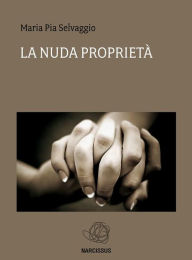 Title: La nuda proprietà, Author: Maria Pia Selvaggio