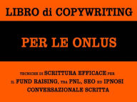 Title: Libro di copywriting per le onlus: tecniche di scrittura efficace per il fund raising tra pnl, seo ed ipnosi conversazionale scritta, Author: Alessandro Banchelli