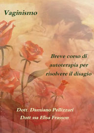 Title: Vaginismo, breve corso di autoterapia per la soluzione del disagio, Author: Damiano Pellizzari