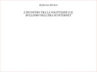 Title: L'incontro tra la solitudine e il bullismo nell'era di internet, Author: Katherina Eberlein