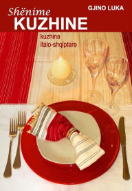 Title: Shënime kuzhine: Kuzhina italo-shqiptare: Kuzhina italo-shqiptare, Author: Gino Luka