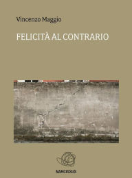 Title: Felicità Al Contrario, Author: Vincenzo Maggio