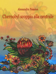 Title: Chernobyl scoppio alla centrale, Author: Alessandra Pesaresi