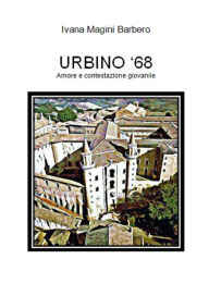 Title: URBINO '68 - Amore e contestazione giovanile, Author: Ivana Magini