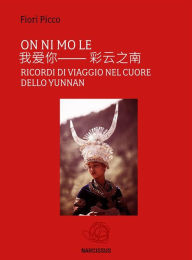 Title: On ni mo le- ricordi di viaggio nel cuore dello Yunnan, Author: Fiori Picco