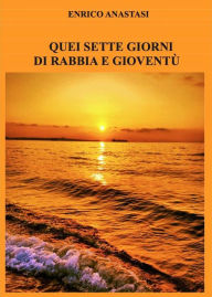 Title: Quei sette giorni di rabbia e gioventù, Author: Enrico Anastasi
