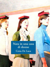 Title: Nata in una casa di donne [Digital Edition], Author: Cetta De Luca