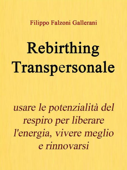 Rebirthing Transpersonale. Usare le potenzialità del respiro per liberare l'energia, vivere meglio e rinnovarsi