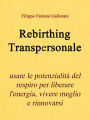Rebirthing Transpersonale. Usare le potenzialità del respiro per liberare l'energia, vivere meglio e rinnovarsi