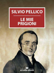 Title: Le mie prigioni, Author: Silvio Pellico